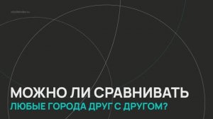 Индекс качества жизни ВЭБ.РФ / Серия 4 / Можно ли сравнивать любые города друг с другом?