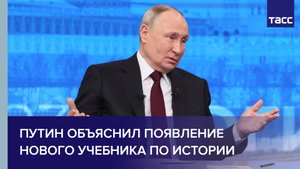Путин объяснил появление нового учебника по истории