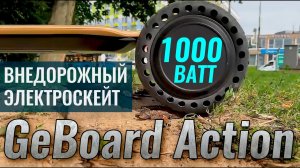 Обзор ВНЕДОРОЖНОГО ЭЛЕКТРОСКЕЙТА | GeBoard Аction (1000W 7.8Ah)