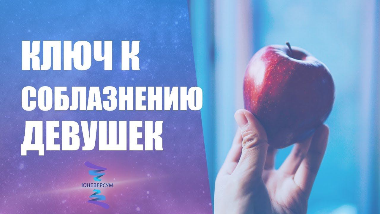 Ключ к соблазнению девушек. ЮНЕВЕРСУМ. Проект Вячеслава Юнева