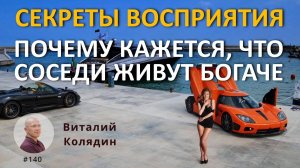 ПОЧЕМУ КАЖЕТСЯ, ЧТО СОСЕДИ ЖИВУТ БОГАЧЕ. СЕКРЕТЫ ВОСПРИЯТИЯ. #140 Виталий Колядин