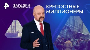 Крепостные миллионеры — Загадки человечества с Олегом Шишкиным (05.09.2024)