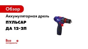 Дрель аккумуляторная Пульсар Дрель ДА 12 2П