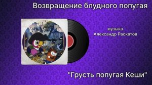 Возвращение блудного попугая «Грусть попугая Кеши» музыка Александр Раскатов