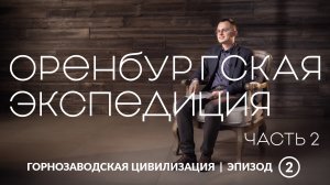 Оренбургская экспедиция. Часть 2 | Уральская горнозаводская цивилизация