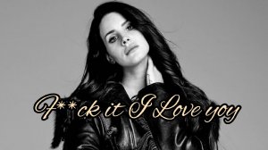 Muz Video ■ Lana Del Rey - Fuck it I love you - the greatest (fan video)