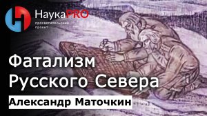 Фатализм Русского Севера – фольклорист Александр Маточкин | Научпоп | НаукаPRO