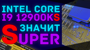 KS-процессоры Intel начали получать покупатели | Core i9 12900KS скоро поступит в продажу