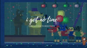 I got no time  (ノ◕ヮ◕)ノ*:・゚✧(The Living Tombstone)
