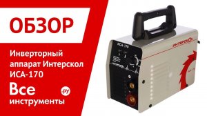 Обзор инверторного аппарата Интерскол ИСА-170