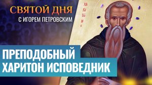 ПРЕПОДОБНЫЙ ХАРИТОН ИСПОВЕДНИК / СВЯТОЙ ДНЯ