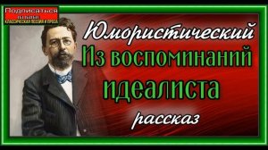 Из воспоминаний идеалиста ,Антон Чехов ,Юмористический рассказ  ,читает Павел Беседин