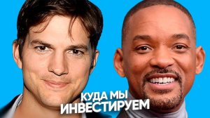 Во что вкладывают свои миллионы Эштон Кутчер и Уилл Смит? / Куда инвестировать?