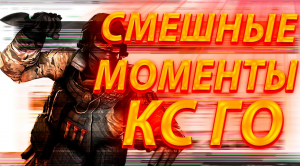 НАРЕЗКА СМЕШНЫХ МОМЕНТОВ ПО CS_GO