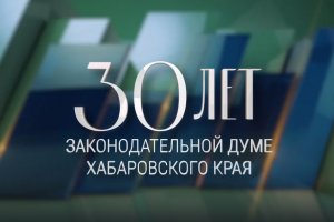 Фильм «30 лет Законодательной Думе Хабаровского края»