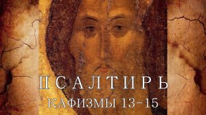 Псалмы с 91 по 108 (Кафизмы с 13 по 15). Молитвословия по чтению кафизм.