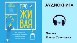 Аудиокнига "Проживая" - Ольга Савельева