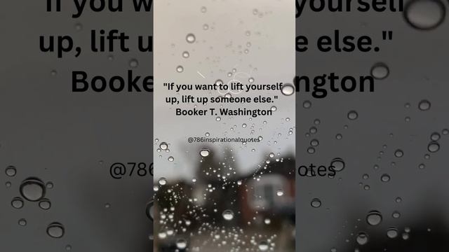 If you want to lift yourself up, lift up someone else  Booker T  Washington