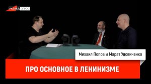 Михаил Попов и Марат Удовиченко про основное в ленинизме