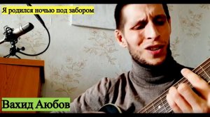 Вахид Аюбов - Я родился ночью под забором (ДОЛЯ ВОРОВСКАЯ), на гитаре