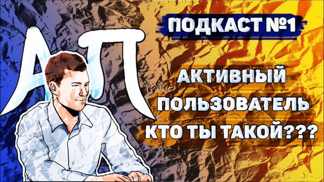 Подкаст №1 Активный Пользователь Кто ты такой?