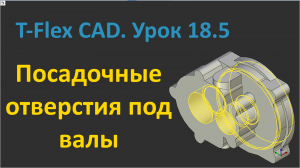 ?T-Flex CAD. Урок 18.5 Создание посадочных отверстий под подшипники валов.