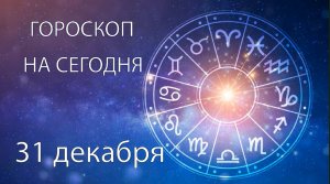 Гороскоп на сегодня. 31 декабря