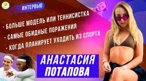 АНАСТАСИЯ ПОТАПОВА о моделинге, страхах, ритуалах, Дуде, Познере и завершении теннисной карьеры