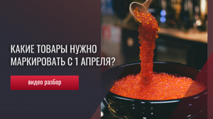 Какие товары нужно маркировать с 1 апреля 2024 года?