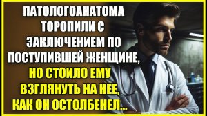 Патологоанатома торопили с ЗАКЛЮЧЕНИЕМ по поступившей женщине, но стоило ему взглянуть и он замер.