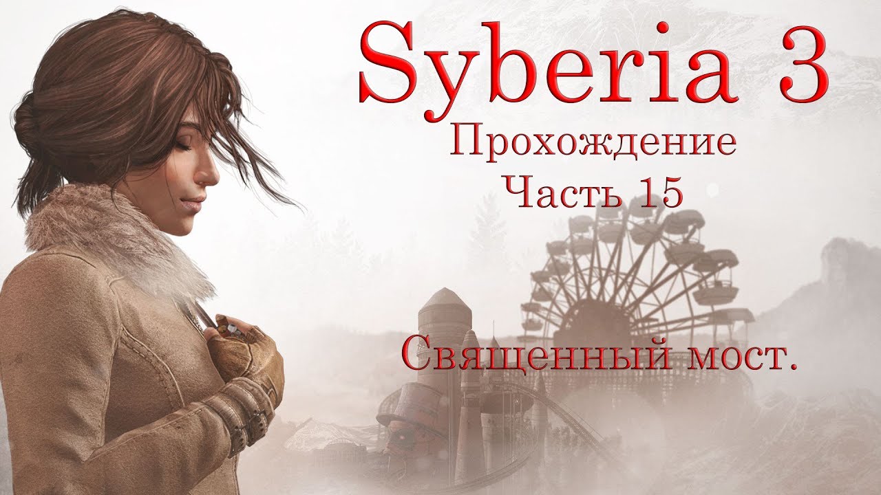 Syberia 3. Прохождение. Часть 15. Священный мост.