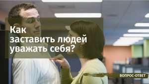 Как заставить людей уважать себя?