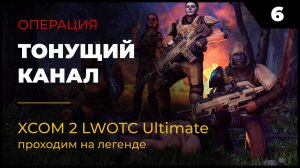 XCOM 2 LWOTC Прохождение #2 6 Тонущий канал на легенде Ultimate Mod