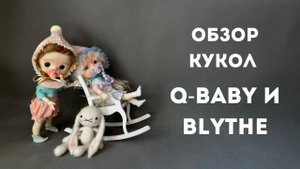 Обзор кукол Q-BABY и BLYTHE.