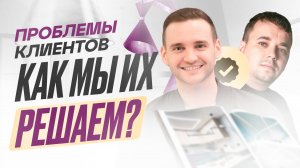 Проблемы клиентов и как мы их решаем?