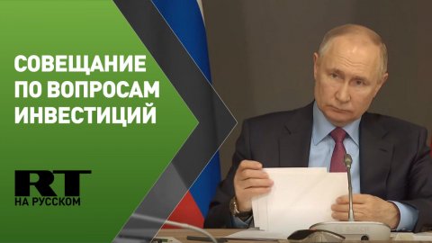 Путин проводит совещание по вопросам инвестиций в отечественной промышленности
