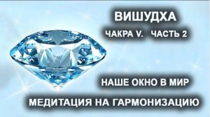 Вишудха. Чакра V. Часть 2. Наше окно в мир. Медитация на гармонизацию.