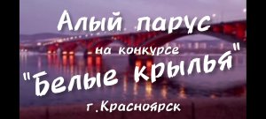 "Алый парус" на конкурсе "Белые крылья" в Красноярске.