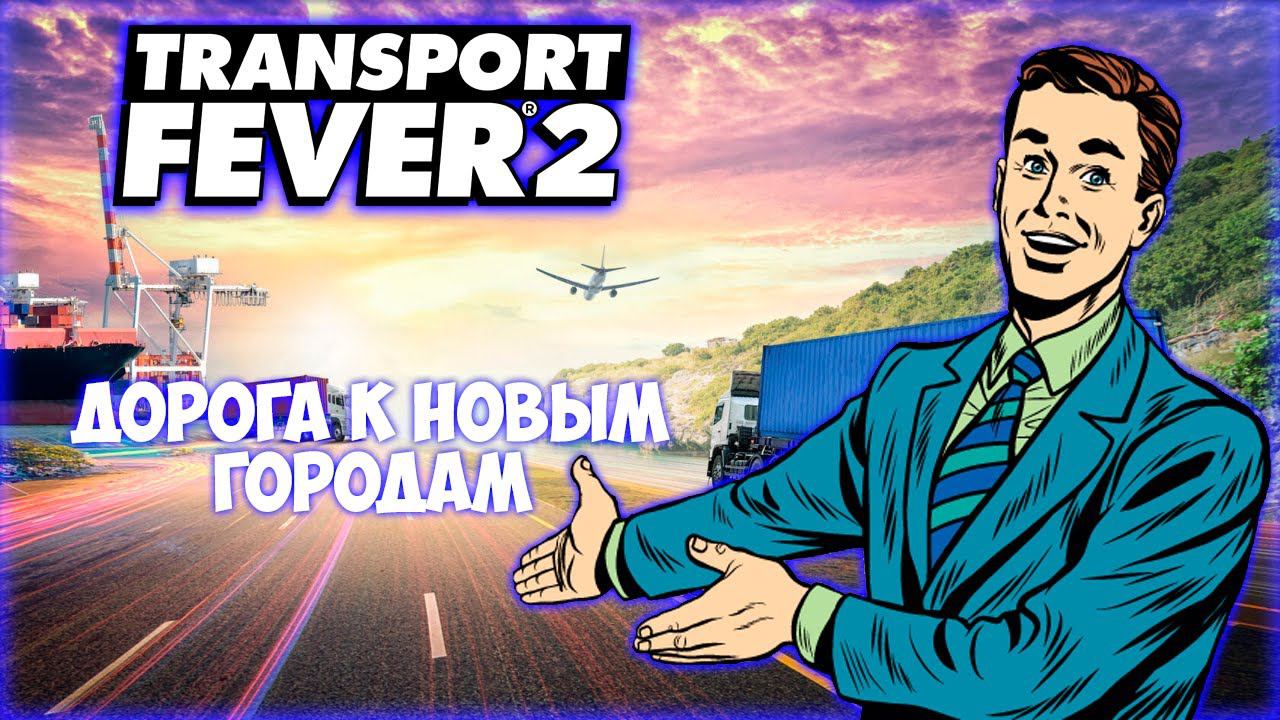 TRANSPORT FEVER 2 ПРОХОЖДЕНИЕ (2024) || ПЕРЕЕЗД В ДРУГОЙ ГОРОД # 8