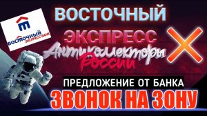 ЗВОНОК НА ЗОНУ / БАНК ВОСТОЧНЫЙ ЭКСПРЕСС / ПРЕДЛОЖЕНИЕ ОТ БАНКА