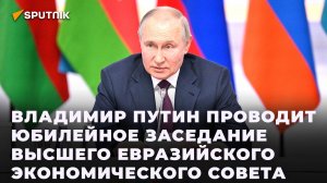 Владимир Путин проводит юбилейное заседание Высшего Евразийского экономического совета