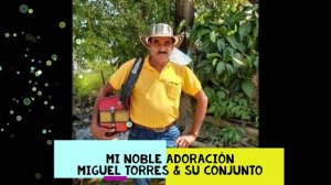 MI NOBLE ADORACION MIGUEL TORRES Y SU CONJUNTO