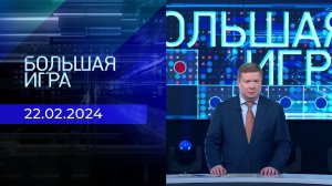 Большая игра. Часть 1. Выпуск от 22.02.2024