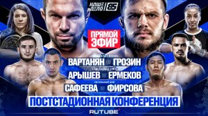 Вартанян VS Грозин. Арышев VS Ермеков. НАШЕ ДЕЛО 85. Конференция после главного карда