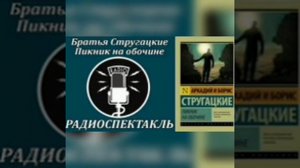 Аркадий и Борис Стругацкие.Пикник на обочине.радиоспектакль