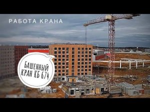 Башенный кран КБ-674. РАБОТА КРАНА. ЖК "Ильинские Луга"