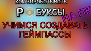 Как создавать геймпассы на ПК? УЧИМСЯ ЗАРАБАТЫВАТЬ РОБУКСЫ