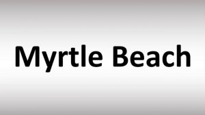 How to Pronounce Myrtle Beach