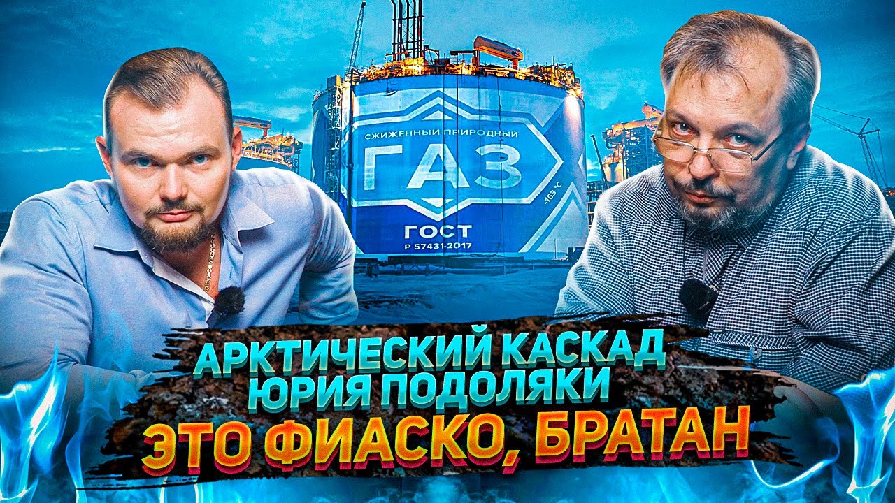 «Арктический каскад» Российская технология СПГ - История ЮРИЯ ПОДОЛЯКИ. Тотальное Фиаско