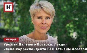 УРОЖАИ ДАЛЬНЕГО ВОСТОКА. ЛЕКЦИЯ ЧЛЕНА-КОРРЕСПОНДЕНТА РАН ТАТЬЯНЫ АСЕЕВОЙ